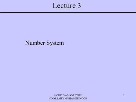 MOHD. YAMANI IDRIS/ NOORZAILY MOHAMED NOOR 1 Lecture 3 Number System.