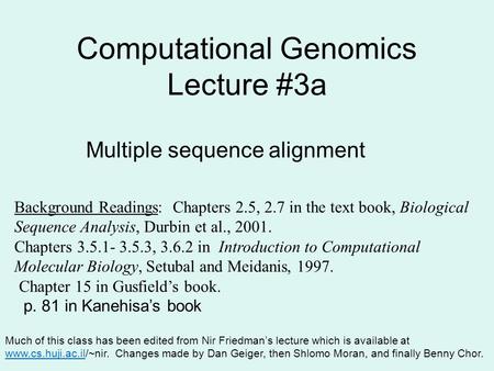 Computational Genomics Lecture #3a Much of this class has been edited from Nir Friedman’s lecture which is available at www.cs.huji.ac.il/~nir. Changes.
