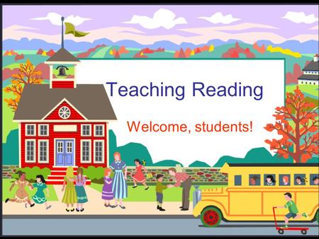 Teaching Reading Welcome, students!.