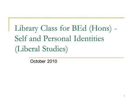 1 Library Class for BEd (Hons) - Self and Personal Identities (Liberal Studies) October 2010.