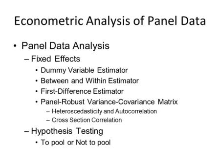 Econometric Analysis of Panel Data Panel Data Analysis –Fixed Effects Dummy Variable Estimator Between and Within Estimator First-Difference Estimator.