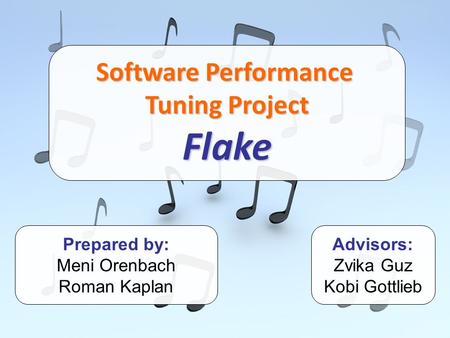 Software Performance Tuning Project Flake Prepared by: Meni Orenbach Roman Kaplan Advisors: Zvika Guz Kobi Gottlieb.