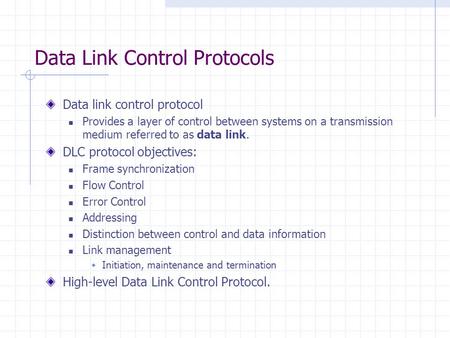 Data Link Control Protocols Data link control protocol Provides a layer of control between systems on a transmission medium referred to as data link. DLC.