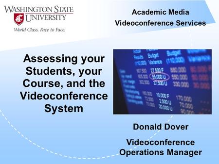 Academic Media Videoconference Services Assessing your Students, your Course, and the Videoconference System Donald Dover Videoconference Operations Manager.