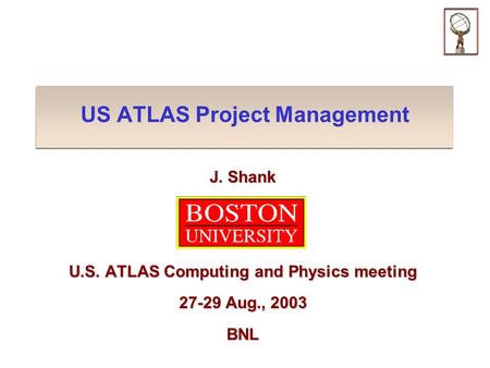 US ATLAS Project Management J. Shank U.S. ATLAS Computing and Physics meeting 27-29 Aug., 2003 BNL.
