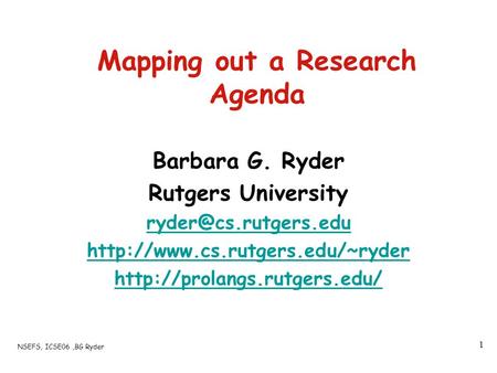 NSEFS, ICSE06,BG Ryder 1 Mapping out a Research Agenda Barbara G. Ryder Rutgers University