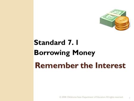 © 2008. Oklahoma State Department of Education. All rights reserved. 1 Remember the Interest Standard 7. 1 Borrowing Money.