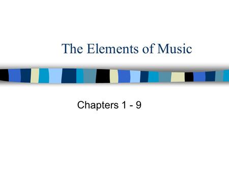 The Elements of Music Chapters 1 - 9.