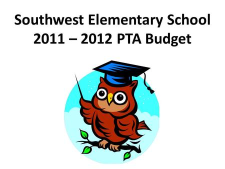 Southwest Elementary School 2011 – 2012 PTA Budget.