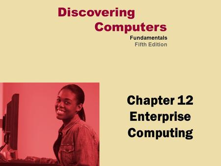 Discovering Computers Fundamentals Fifth Edition Chapter 12 Enterprise Computing.