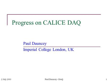 2 July 2003Paul Dauncey - DAQ1 Progress on CALICE DAQ Paul Dauncey Imperial College London, UK.