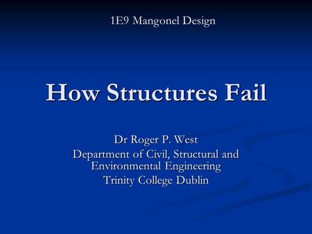 How Structures Fail Dr Roger P. West Department of Civil, Structural and Environmental Engineering Trinity College Dublin 1E9 Mangonel Design.