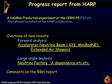 HARP progress SPSC October 2007 Alain Blondel Progress report from HARP Overview of new results Forward analysis Accelerator Neutrino Beam ( K2K, MiniBooNE),