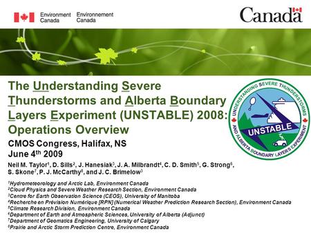 The Understanding Severe Thunderstorms and Alberta Boundary Layers Experiment (UNSTABLE) 2008: Operations Overview Neil M. Taylor 1, D. Sills 2, J. Hanesiak.