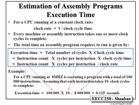 EECC250 - Shaaban #1 lec #16 Winter99 1-24-2000 Estimation of Assembly Programs Execution Time For a CPU running at a constant clock rate: clock rate =