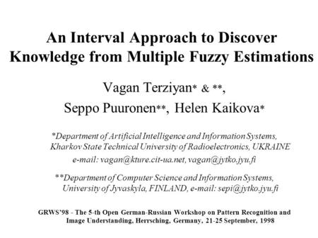 An Interval Approach to Discover Knowledge from Multiple Fuzzy Estimations Vagan Terziyan * & **, Seppo Puuronen **, Helen Kaikova * *Department of Artificial.