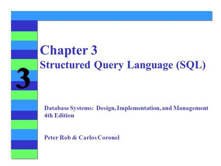 3 3 Chapter 3 Structured Query Language (SQL) Database Systems: Design, Implementation, and Management 4th Edition Peter Rob & Carlos Coronel.