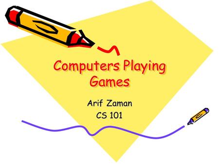 Computers Playing Games Arif Zaman CS 101. Acknowledgements Portions of this are taken from MIT’s open-courseware