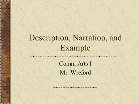Description, Narration, and Example Comm Arts I Mr. Wreford.