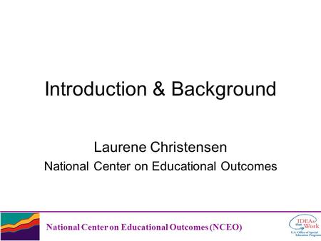 Introduction & Background Laurene Christensen National Center on Educational Outcomes National Center on Educational Outcomes (NCEO)