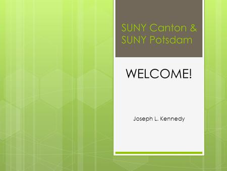 SUNY Canton & SUNY Potsdam WELCOME! Joseph L. Kennedy.