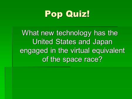 Pop Quiz! What new technology has the United States and Japan engaged in the virtual equivalent of the space race?