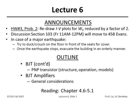 EE105 Fall 2007Lecture 6, Slide 1Prof. Liu, UC Berkeley Lecture 6 OUTLINE BJT (cont’d) – PNP transistor (structure, operation, models) BJT Amplifiers –
