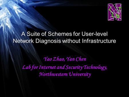 1 A Suite of Schemes for User-level Network Diagnosis without Infrastructure Yao Zhao, Yan Chen Lab for Internet and Security Technology, Northwestern.