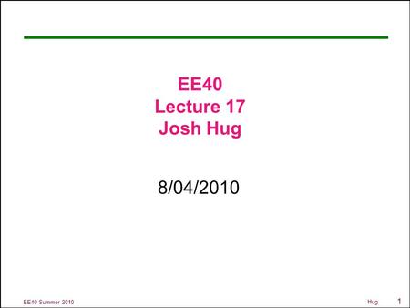 1 EE40 Summer 2010 Hug EE40 Lecture 17 Josh Hug 8/04/2010.