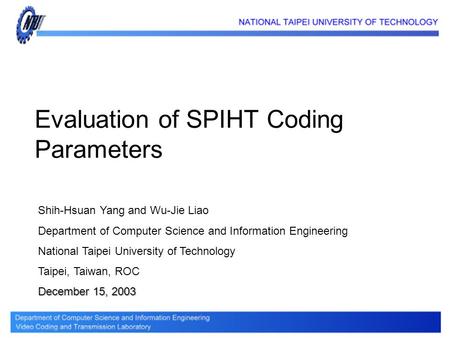 Evaluation of SPIHT Coding Parameters Shih-Hsuan Yang and Wu-Jie Liao Department of Computer Science and Information Engineering National Taipei University.