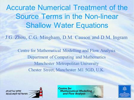 Accurate Numerical Treatment of the Source Terms in the Non-linear Shallow Water Equations J.G. Zhou, C.G. Mingham, D.M. Causon and D.M. Ingram Centre.