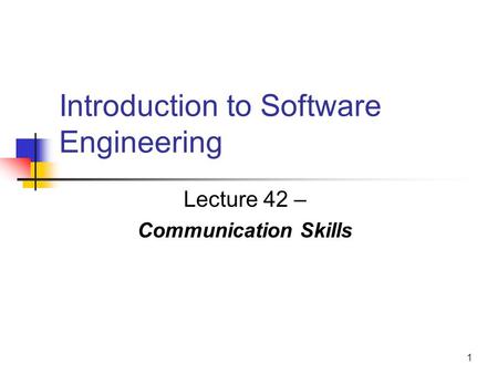 1 Introduction to Software Engineering Lecture 42 – Communication Skills.
