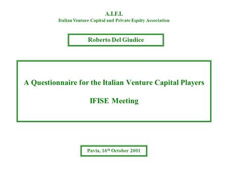 A Questionnaire for the Italian Venture Capital Players IFISE Meeting A.I.F.I. Italian Venture Capital and Private Equity Association Roberto Del Giudice.
