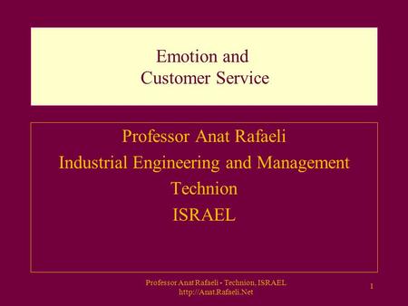 Professor Anat Rafaeli - Technion, ISRAEL  1 Emotion and Customer Service Professor Anat Rafaeli Industrial Engineering and Management.