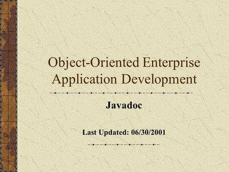 Object-Oriented Enterprise Application Development Javadoc Last Updated: 06/30/2001.