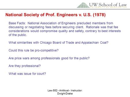Law 552 - Antitrust - Instructor: Dwight Drake National Society of Prof. Engineers v. U.S. (1978) Base Facts: National Association of Engineers precluded.