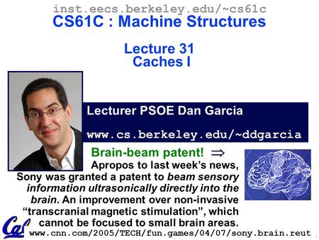 CS61C L31 Caches I (1) Garcia 2005 © UCB Lecturer PSOE Dan Garcia www.cs.berkeley.edu/~ddgarcia inst.eecs.berkeley.edu/~cs61c CS61C : Machine Structures.