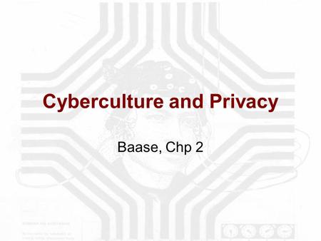 Cyberculture and Privacy Baase, Chp 2. Cyberculture and Privacy A.Computers and Privacy Computers are not needed for the invasion of privacy. 1.Computers.