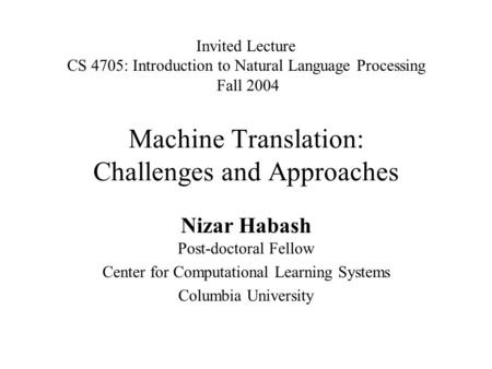 Machine Translation: Challenges and Approaches Nizar Habash Post-doctoral Fellow Center for Computational Learning Systems Columbia University Invited.
