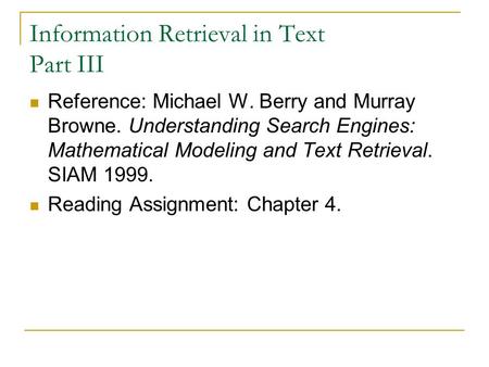 Information Retrieval in Text Part III Reference: Michael W. Berry and Murray Browne. Understanding Search Engines: Mathematical Modeling and Text Retrieval.