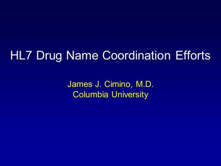 HL7 Drug Name Coordination Efforts James J. Cimino, M.D. Columbia University.