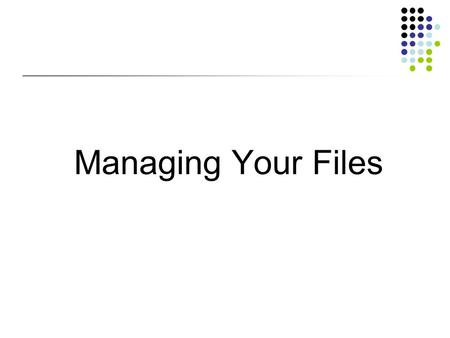 Managing Your Files. Objectives Develop file management strategies Explore files and folders Create, name, copy, move, and delete folders Name, copy,