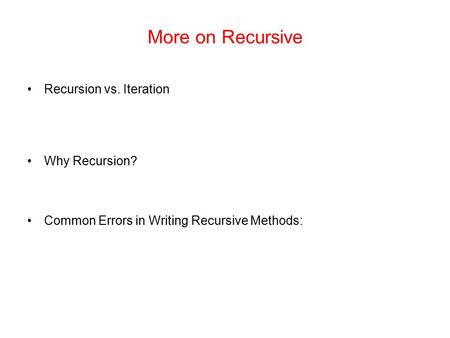 More on Recursive Recursion vs. Iteration Why Recursion?