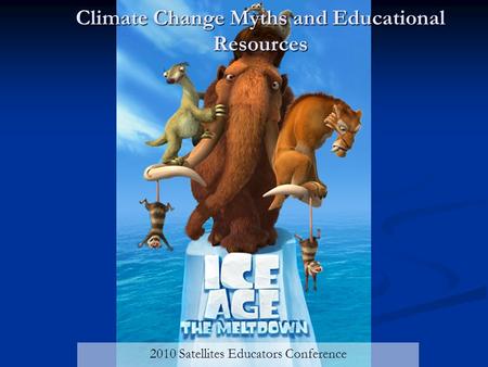 Climate Change Myths and Educational Resources 2010 Satellites Educators Conference.