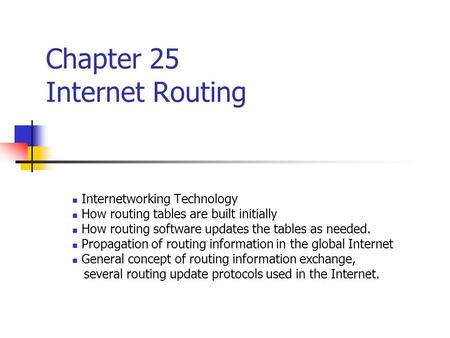 Chapter 25 Internet Routing Internetworking Technology How routing tables are built initially How routing software updates the tables as needed. Propagation.