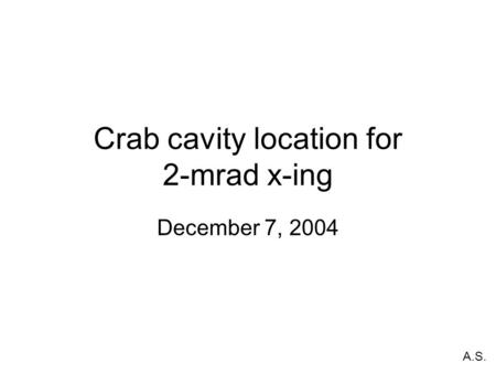 Crab cavity location for 2-mrad x-ing December 7, 2004 A.S.