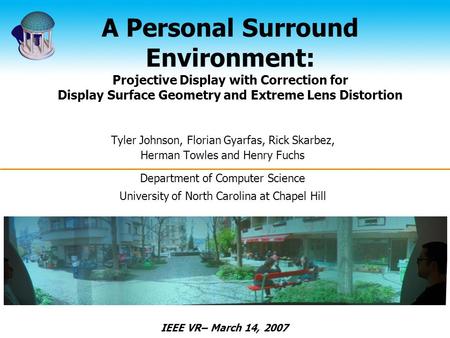 A Personal Surround Environment: Projective Display with Correction for Display Surface Geometry and Extreme Lens Distortion Tyler Johnson, Florian Gyarfas,