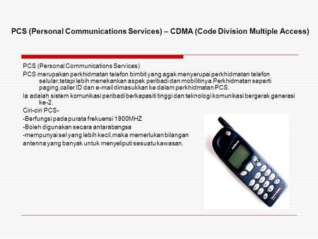 PCS (Personal Communications Services) – CDMA (Code Division Multiple Access) PCS (Personal Communications Services) PCS merupakan perkhidmatan telefon.
