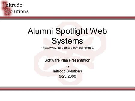 Alumni Spotlight Web Systems  Software Plan Presentation by Initrode Solutions 9/23/2006.