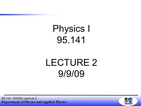 Department of Physics and Applied Physics 95.141, F2009, Lecture 2 Physics I 95.141 LECTURE 2 9/9/09.